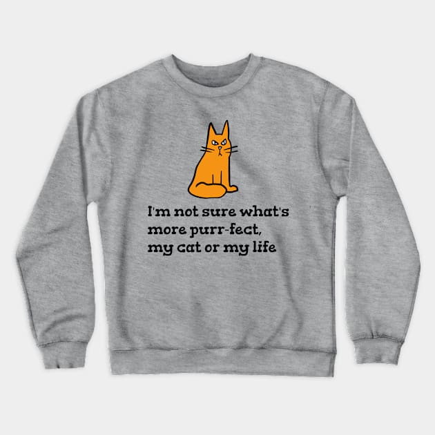 I'm not sure what's more purr-fect, my cat or my life Crewneck Sweatshirt by fikriamrullah